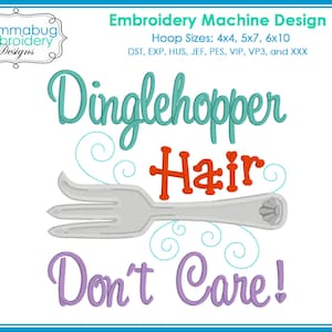 May include: An embroidery machine design with the text "Dinglehopper Hair Don't Care!" in teal, orange, and purple. A silver fork graphic is featured below the text. The design is for hoop sizes 4x4, 5x7, and 6x10.