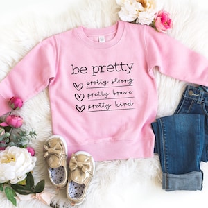 Be pretty sweatshirt, sweater for girls, strong girl clothing, toddler sweatshirt, girls sweatshirt, little girls shirts, toddler shirts
