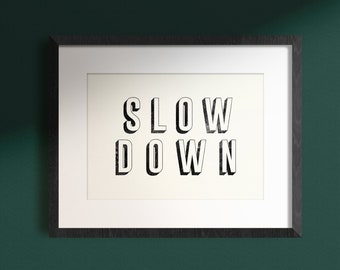 Monochrome Quote - Slow Down Print - Positive Wall Art -  Inspirational Words - Gift for her - Home Decor Poster