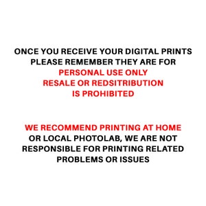 May include: Text in red on a white background.  "ONCE YOU RECEIVE YOUR DIGITAL PRINTS PLEASE REMEMBER THEY ARE FOR PERSONAL USE ONLY RESALE OR REDSITRIBUTION IS PROHIBITED WE RECOMMEND PRINTING AT HOME OR LOCAL PHOTOLAB, WE ARE NOT RESPONSIBLE FOR PRINTING RELATED PROBLEMS OR ISSUES"