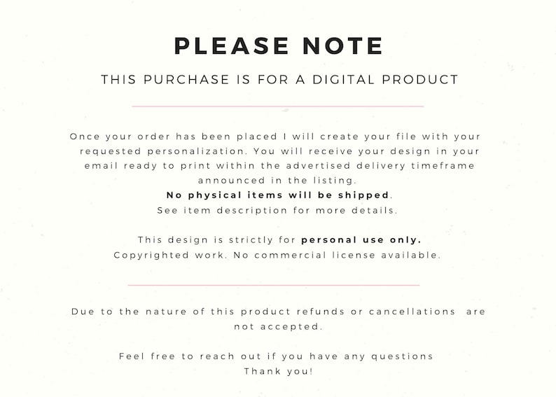 May include: Text-based image with the message "PLEASE NOTE THIS PURCHASE IS FOR A DIGITAL PRODUCT". The text explains that the product is a digital download and no physical items will be shipped. It also states that the design is for personal use only and that refunds or cancellations are not accepted.