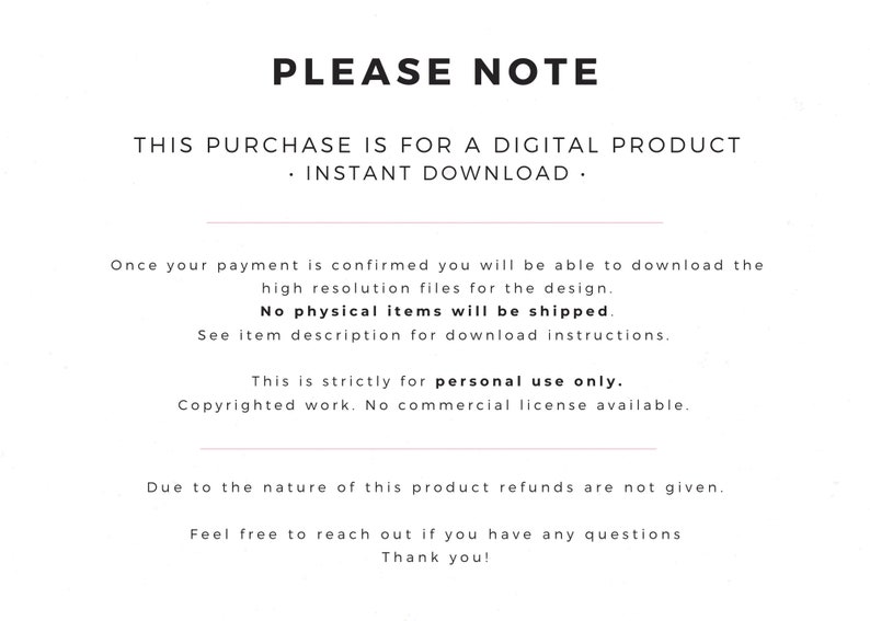 May include: White background with black text stating "PLEASE NOTE" and details about a digital product, instant download, and no physical items shipped. Includes information about personal use and refunds.