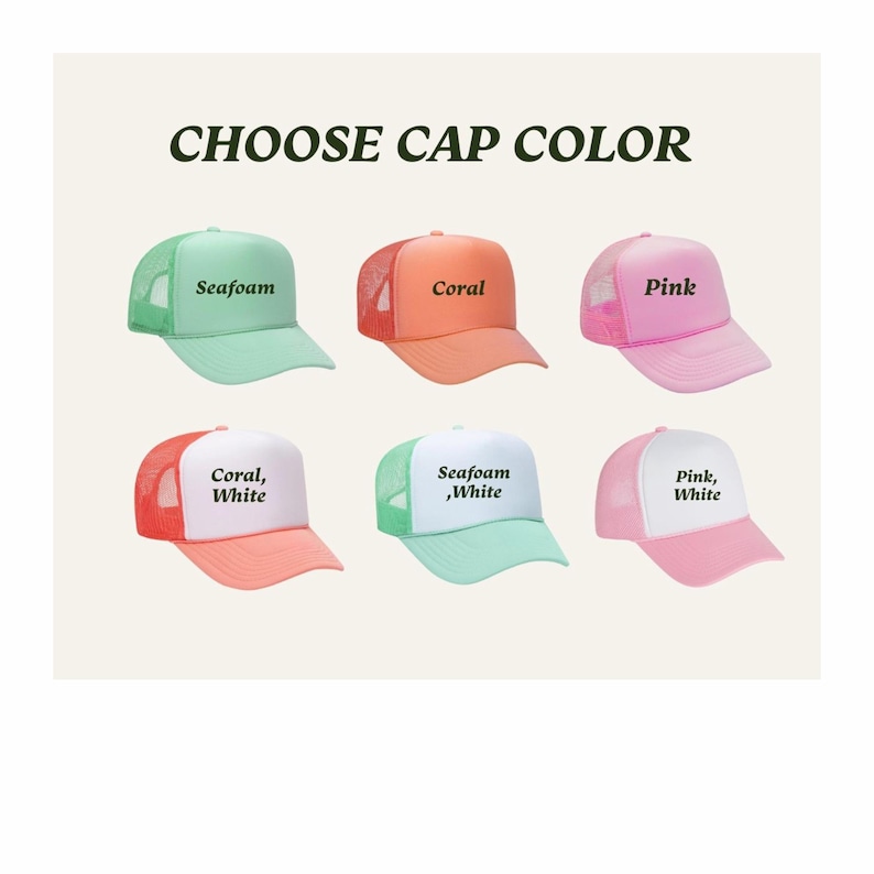May include: Image of six trucker hats in various colors: seafoam, coral, pink, coral/white, seafoam/white, and pink/white. The text "CHOOSE CAP COLOR" is at the top. Each hat has a mesh back and a solid front panel.