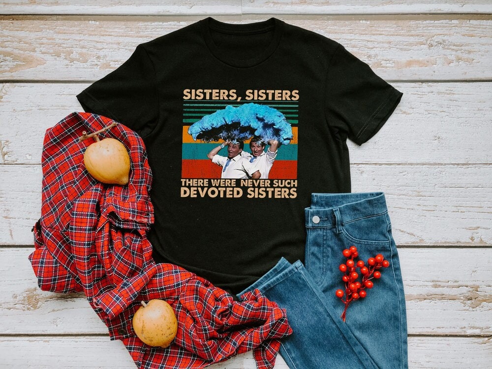 Discover Retro Sisters Sisters White Christmas 1954 Shirts There Were Never Such Devoted Sisters T-Shirt