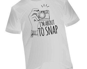 Im About To Snap | Photographer Tshirt | Photography T Shirt | Camera Shirt | Taking Photos Shirt | Photo Shoot Shirt | Camera Lover Shirt