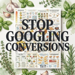 May include: A kitchen conversion chart with the text "STOP GOOGLING CONVERSIONS" in large black letters. The chart includes guides for measurements, spice conversions, and baking tips. Green herbs and garlic surround the chart.