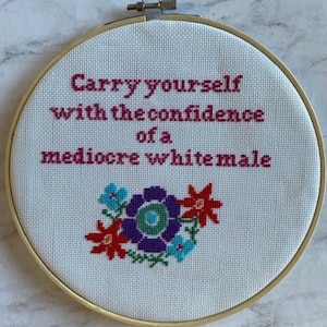 Carry yourself with the confidence of a mediocre white male cross stitch. feminist cross stitch. galentines day gift. gift for her. feminism