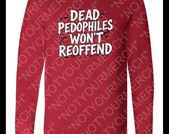 Dead Pedophiles Won’t Reoffend Long Sleeve Shirt – Bold Anti-Abuse Statement Tee
