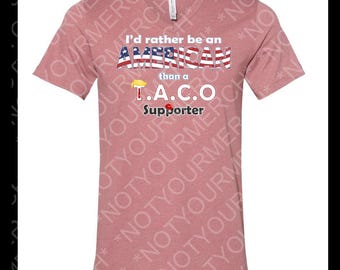 Be American Not a TACO Supporter Shirt – Anti-Trump V-Neck or Crew – Patriotic Protest Graphic Tee