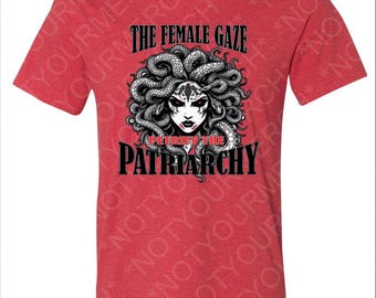 The Female Gaze Shirt | Medusa Feminist Graphic Tee | Petrify the Patriarchy | V-Neck or Crew Neck T-Shirt