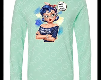 Well Well Well Long Sleeve Shirt – Protect Democracy Pin-Up Graphic Tee – Political Feminist Statement Shirt with Rosie Vibes