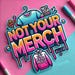 Not Your Merch