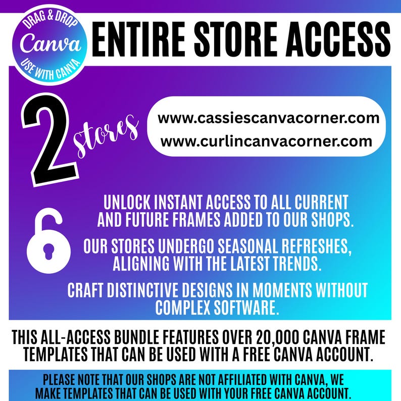 Pu&ograve; includere: Un grafico digitale con sfondo sfumato da viola a blu che mostra il testo ENTIRE STORE ACCESS, 2 stores e un'icona a forma di lucchetto bianco. Elenca www.cassiescanvacorner.com e www.curlincanvacorner.com per oltre 20.000 cornici Canva.