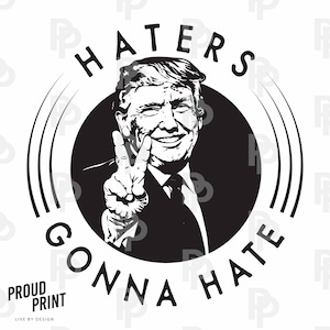 Haters Gonna Hate Svg. Donald Trump Svg. Funny Trump Svg. Patriotic Svg. Silhouette. President Trump Svg. Patriotic Svg. Cricut. PNG. SVG.