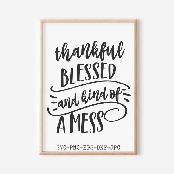 Thankful Blessed, and Kind of a Mess SVG, SVG Quotes Svg Files, Cricut and Silhouette Cut Files