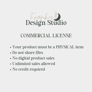 May include: A black and white text graphic with the words "Franky Design Studio" and "COMMERCIAL LICENSE". The text lists the terms of a commercial license for physical products, including that the product must be a physical item, files cannot be shared, digital product sales are not allowed, unlimited sales are allowed, and no credit is required.