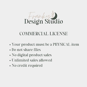 May include: A black and white text graphic with the words "Franky Design Studio" and "COMMERCIAL LICENSE". The text lists the terms of a commercial license for physical products, including that the product must be a physical item, files cannot be shared, digital product sales are not allowed, unlimited sales are allowed, and no credit is required.