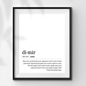 May include: Black and white printable art print with the definition of the word "di-mir" which is defined as "When you would prefer your opponent's deck to live in their graveyard. Improving the game one counter-spell at a time. But then again, who needs counter-spells when your opponent doesn't have any spells to begin with? Constantly going rogue."