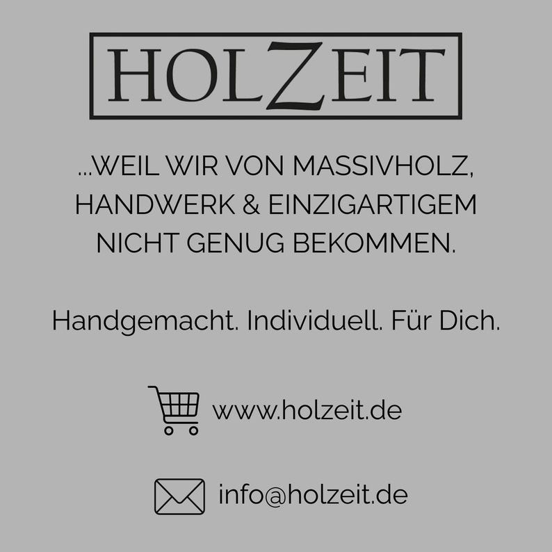 K&ouml;nnte beinhalten: Grauer Hintergrund mit dem Wort "HOLZEIT" in einem schwarzen Rechteckrahmen. Darunter steht auf Deutsch: "...WEIL WIR VON MASSIVHOLZ, HANDWERK & EINZIGARTIGEM NICHT GENUG BEKOMMEN." Weitere Texte lauten: "Handgemacht. Individuell. F&uuml;r Dich." sowie eine Website und E-Mail-Adresse.