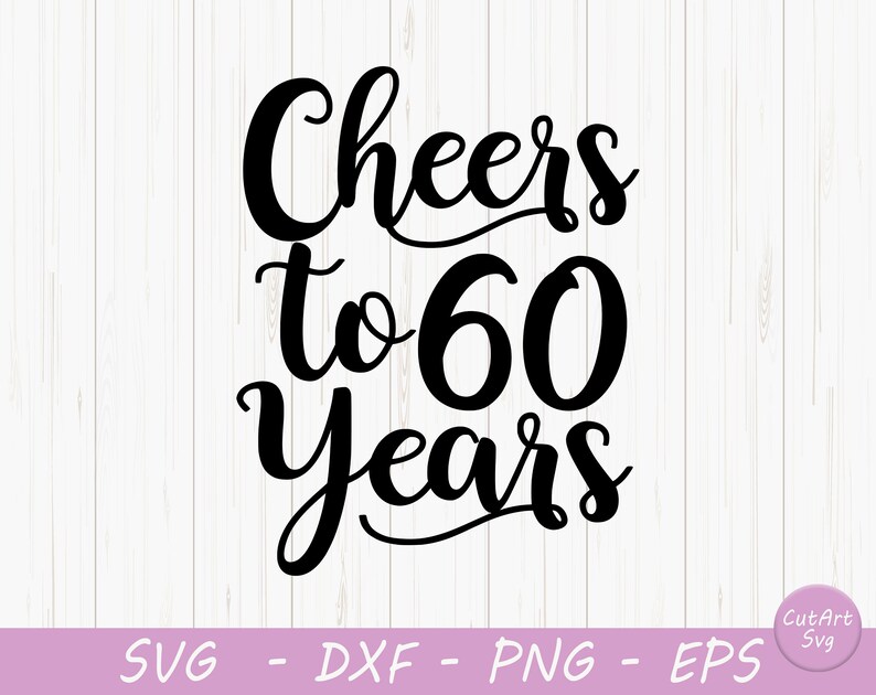 Cheers To 60 Years Birthday Svg Dxf Png Instant Download Etsy