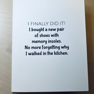 May include: A white card with black text that reads "I FINALLY DID IT! I bought a new pair of shoes with memory insoles. No more forgetting why I walked in the kitchen."