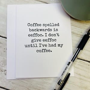 May include: A white card with black text that reads "Coffee spelled backwards is eeffoc. I don't give eeffoc until I've had my coffee."