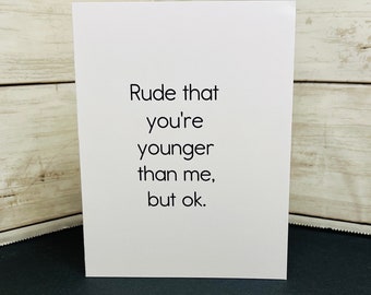 Funny Birthday Card / Rude that you're younger than me / Hilarious card / Snarky card / Rude card