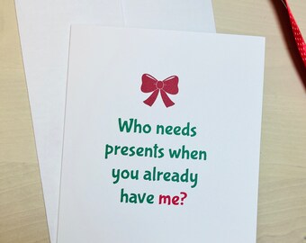 Funny Christmas Card, Who Needs Presents When You Already Have Me, Funny Boyfriend, Funny Girlfriend, Funny Husband, Friendship Card