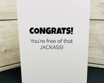 Divorce Greeting Card / Congrats / You're free of that Jackass / Break up card / Hilarious card / Snarky card / Rude card