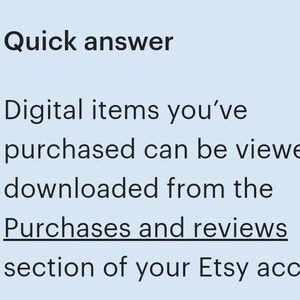 May include: A blue screen with a white star icon and text that reads "Quick answer" followed by "Digital items you've purchased can be viewed and downloaded from the Purchases and reviews section of your Etsy account."