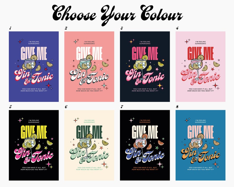 May include: Eight different color variations of a graphic design featuring a glass of gin and tonic with the text "Give Me Gin & Tonic" in a retro font. The text "I'm Feeling Supersonic" is also included in the design.