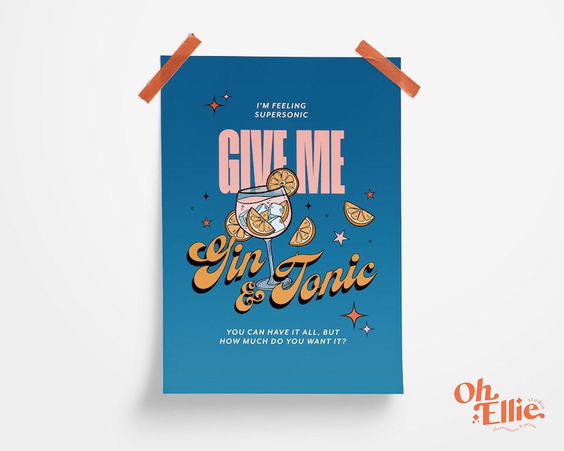 May include: A blue poster with the text "I'm feeling supersonic, Give me Gin & Tonic. You can have it all, but how much do you want it?"  The poster features a cartoon illustration of a glass of gin and tonic with orange slices and ice cubes. The poster is signed "Oh Ellie Studio."