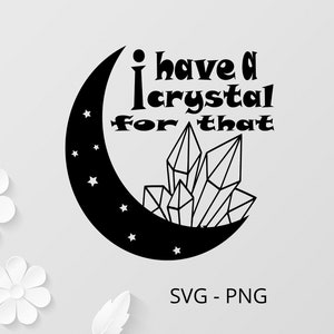 I have a crystal for that  SVG clipart cricut, shirt svg, printable Png, vector graphics Download png, silhouette cricut