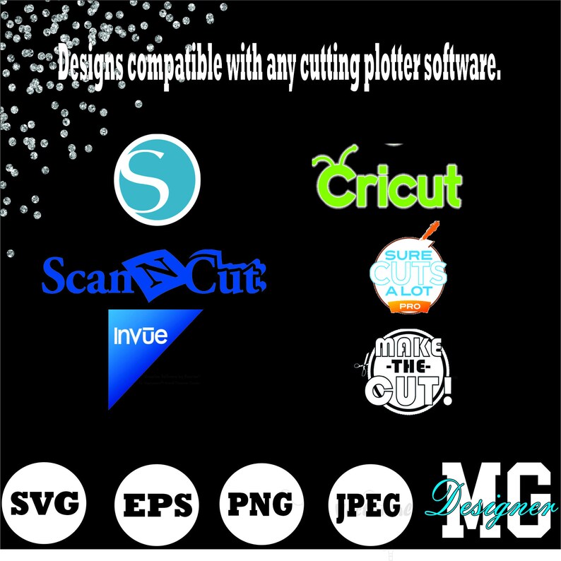 May include: A black background with various logos for cutting plotter software, including Cricut, ScanNCut, Sure Cuts A Lot, and Make the Cut. The text "Designs compatible with any cutting plotter software." is at the top of the image. Below the logos are circles with the text "SVG", "EPS", "PNG", and "JPEG". The text "MG Designer" is in the bottom right corner of the image.