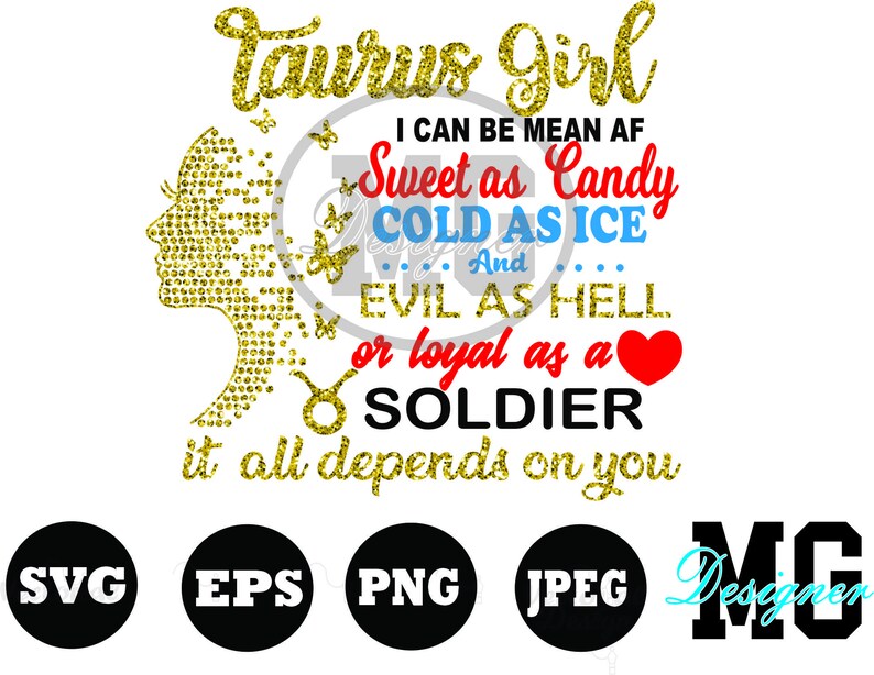 May include: Gold glitter graphic design with a silhouette of a woman's head and the text "Taurus girl I can be mean af Sweet as Candy COLD AS ICE ...And... EVIL AS HELL or loyal as a SOLDIER it all depends on you".