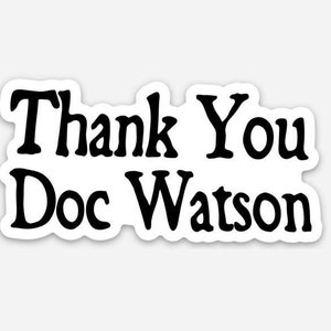 May include: Black and white text on a white background that reads "Thank You Doc Watson".