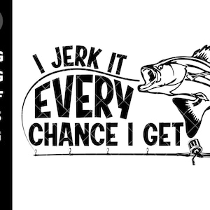 I Jerk It Every Chance I Get, fishing svg,  Father's day Svg, Funny Fishing Svg, Fish Svg, Funny Fishing, Love Fishing Svg, Gifts Father Day