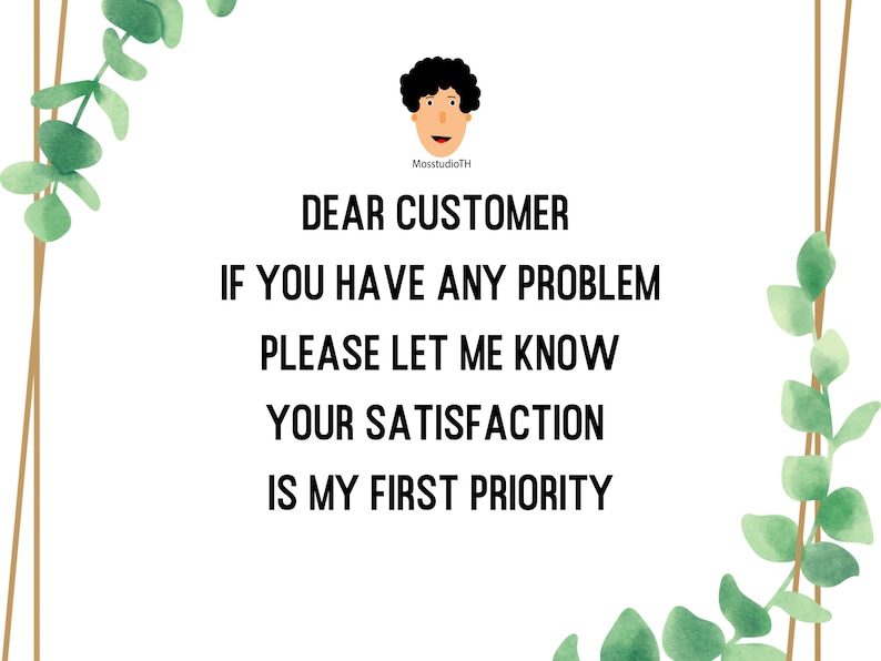 May include: White background with green leafy branches on the sides. The text reads: "DEAR CUSTOMER IF YOU HAVE ANY PROBLEM PLEASE LET ME KNOW YOUR SATISFACTION IS MY FIRST PRIORITY".
