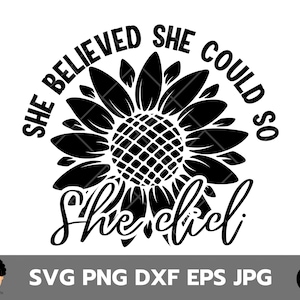 She believed she could so she did svg, Motivational svg, inspirational svg , Quote Svg , Positive Saying svg, Sunflower SVG, Woman Strong