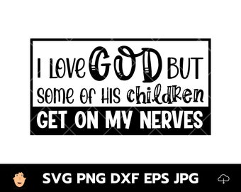 May include: Black and white graphic with the text "I love God but some of His children get on my nerves".