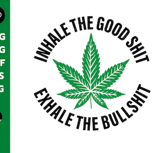 Inhale The Good Shit Svg, Exhale The Bullshit Svg, Weed Svg, Marijuana Svg, Sarijuana Leaf Svg, Cricut Cut Files, Weed Download, Weed Shirt