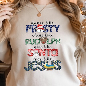 Dance Like Frosty Shine like Rudolph Give like Santa Love Like Jesus Shirt, Cute Christmas Sweatshirt, Christmas Shirt, Holiday Xmas Tee