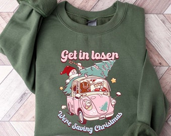 Get In Loser We're Saving Christmas Sweatshirt, Christmas Crew Shirt, Family Christmas Shirt, Family Christmas Shirt, Holiday Shirt