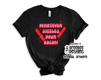 Whatever Sizzles Your Bacon Graphic Tee | Funny Bacon Lover Shirt | Unisex Bacon T-Shirt | Bacon Festival Apparel | Unique Bacon Gifts