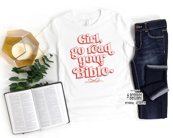Bible Shirt | Girl Go Read Your Bible T-Shirt | Christian Faith Graphic Tee