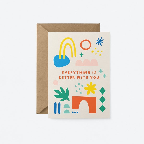 Everything is better with you - Love & Friendship card