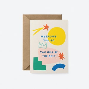 Wherever you go you will be the best - Spread happiness with this unique good luck card. This card is perfect for encouraging your friends.