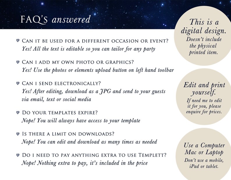 May include: A white background with black text outlining frequently asked questions about digital design templates. The text includes questions like "Can it be used for a different occasion or event?" and "Do your templates expire?" The answers are "Yes!" and "Nope!" respectively. The text also includes information about editing and printing the design.