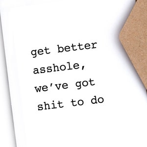 Obtenez une carte de vœux de bien-être (fr) Drôle de cœr Irrévérencieux ( "Get better asshole, we’ve got shit to do"