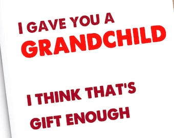 Funny Father’s Day Card from daughter | Adult | Irreverent | “I gave you a grandchild, I think that’s gift enough"